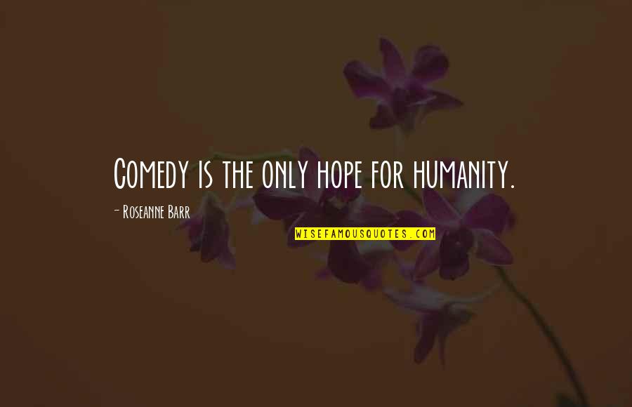 Kenneth 30 Rock Quotes By Roseanne Barr: Comedy is the only hope for humanity.