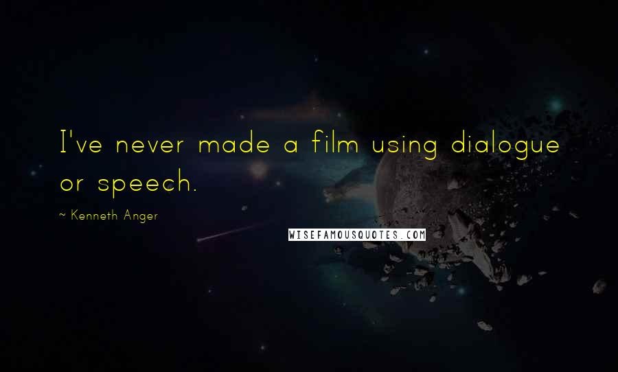 Kenneth Anger quotes: I've never made a film using dialogue or speech.