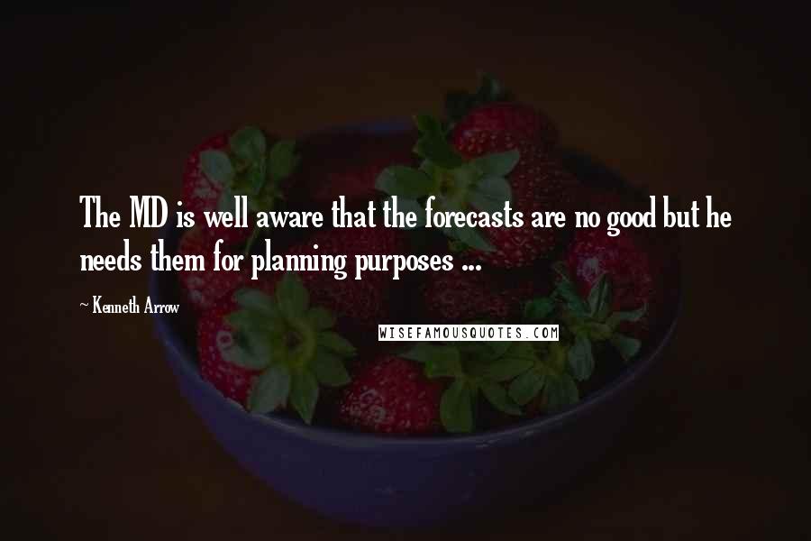 Kenneth Arrow quotes: The MD is well aware that the forecasts are no good but he needs them for planning purposes ...