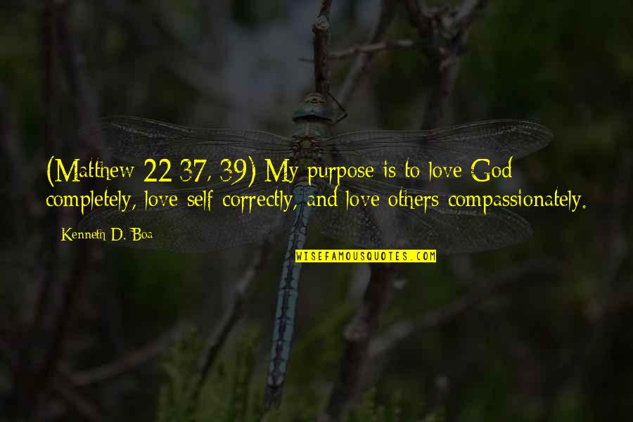 Kenneth Boa Quotes By Kenneth D. Boa: (Matthew 22:37, 39) My purpose is to love