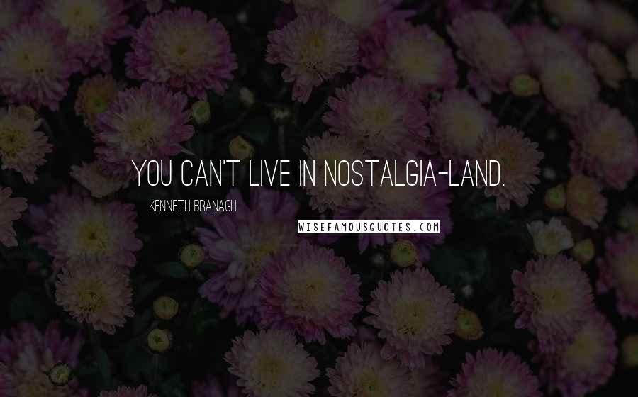 Kenneth Branagh quotes: You can't live in nostalgia-land.