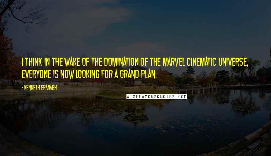 Kenneth Branagh quotes: I think in the wake of the domination of the Marvel Cinematic Universe, everyone is now looking for a grand plan.