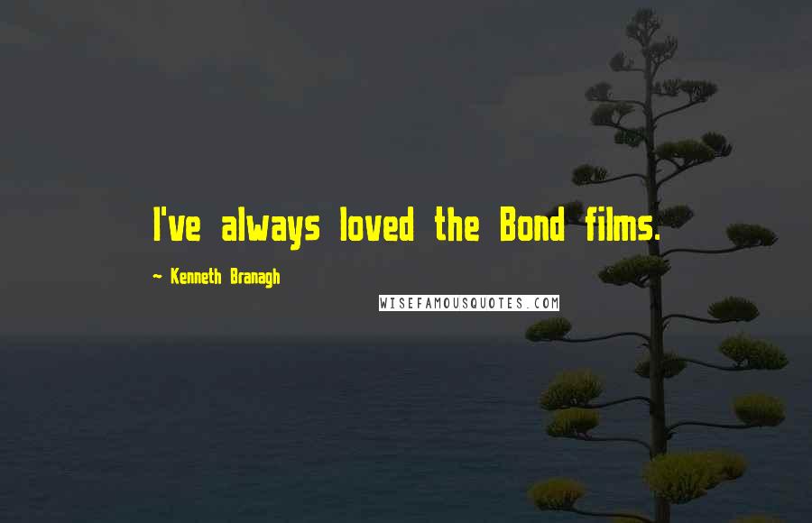 Kenneth Branagh quotes: I've always loved the Bond films.