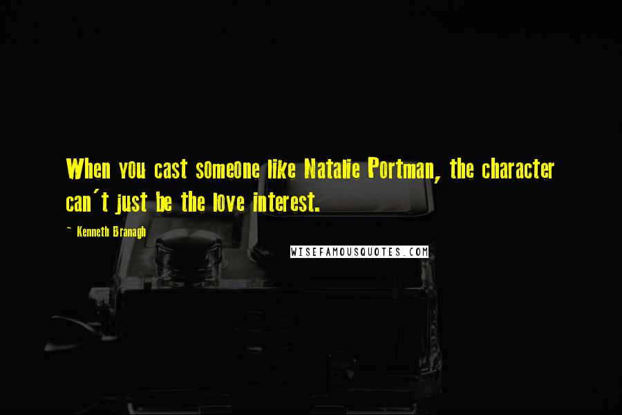 Kenneth Branagh quotes: When you cast someone like Natalie Portman, the character can't just be the love interest.