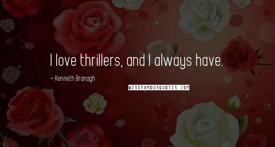 Kenneth Branagh quotes: I love thrillers, and I always have.