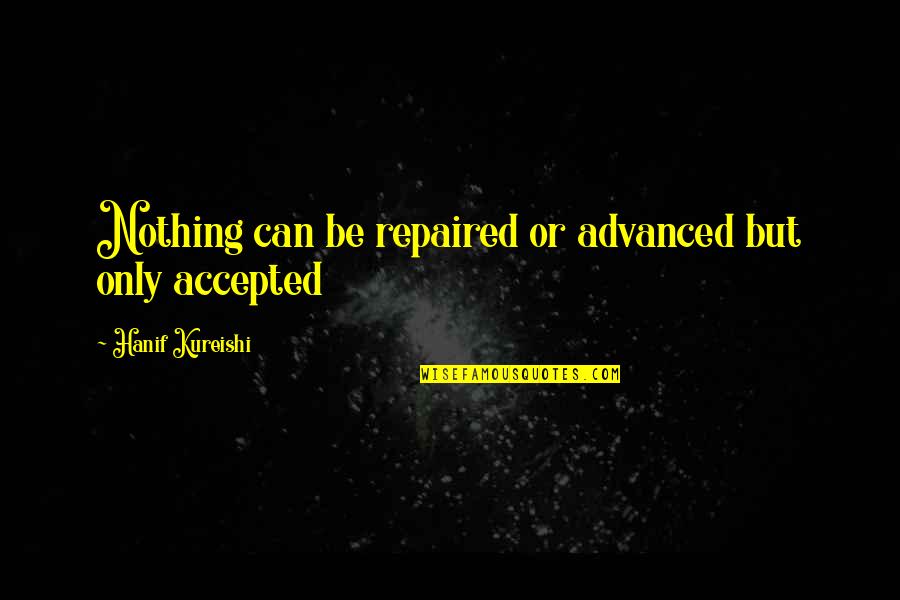 Kenneth Burke Quotes By Hanif Kureishi: Nothing can be repaired or advanced but only