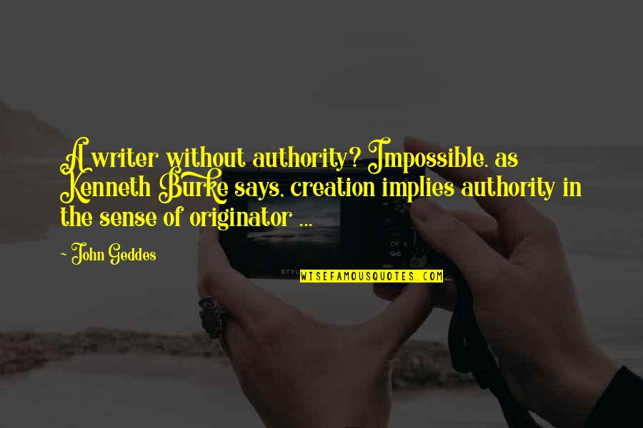 Kenneth Burke Quotes By John Geddes: A writer without authority? Impossible. as Kenneth Burke