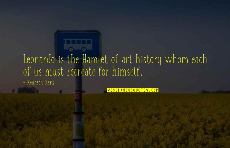 Kenneth Clark Quotes By Kenneth Clark: Leonardo is the Hamlet of art history whom