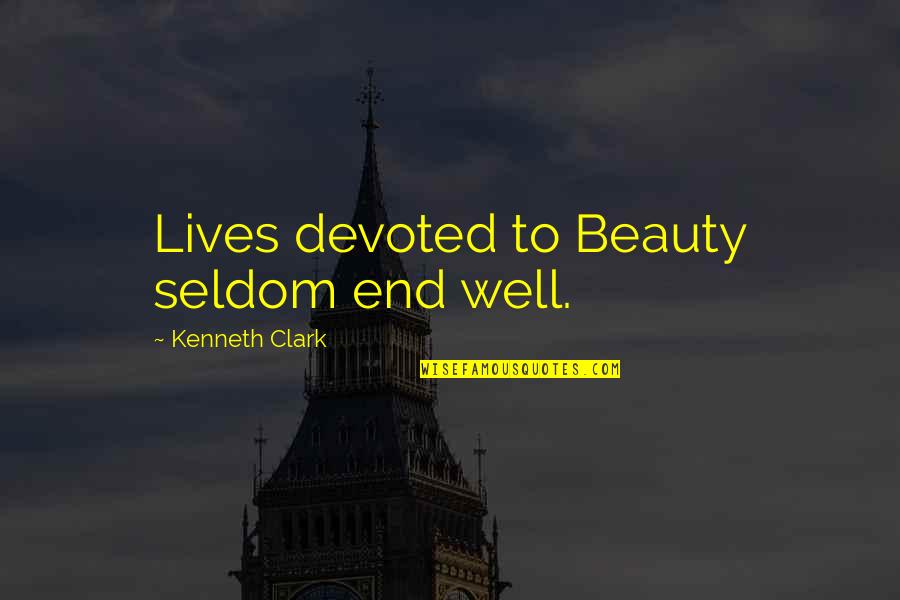 Kenneth Clark Quotes By Kenneth Clark: Lives devoted to Beauty seldom end well.