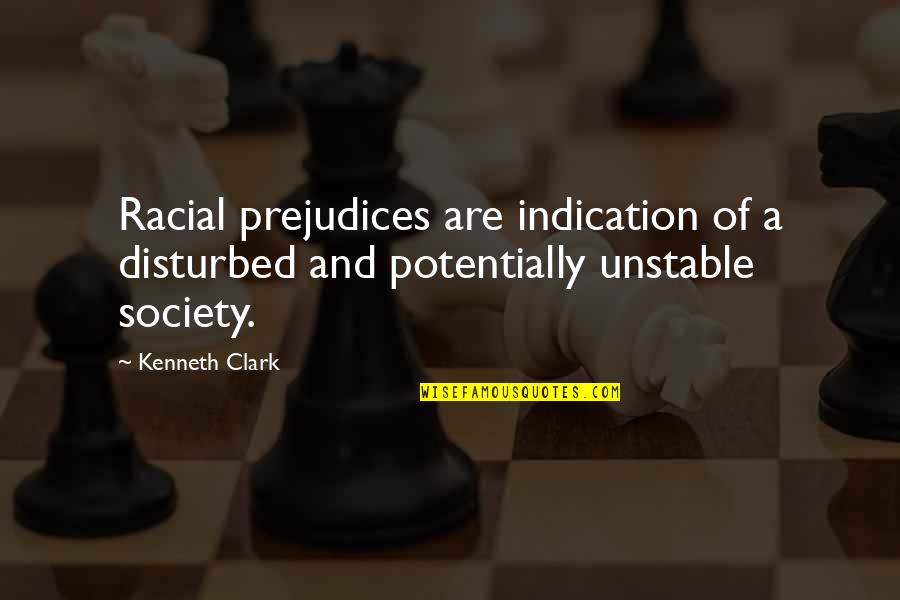 Kenneth Clark Quotes By Kenneth Clark: Racial prejudices are indication of a disturbed and