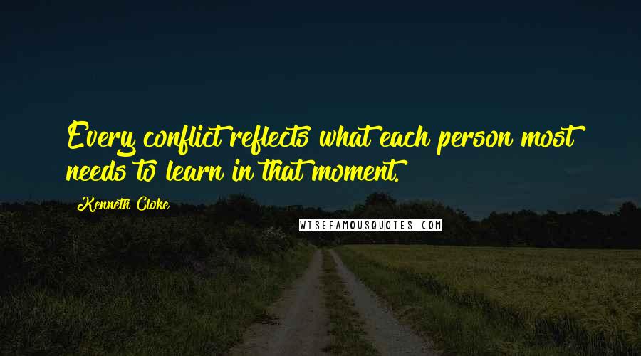 Kenneth Cloke quotes: Every conflict reflects what each person most needs to learn in that moment.