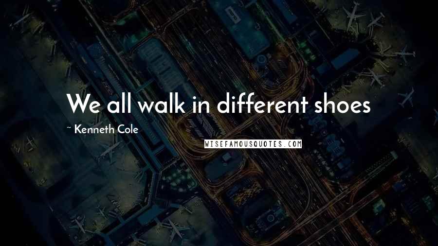 Kenneth Cole quotes: We all walk in different shoes