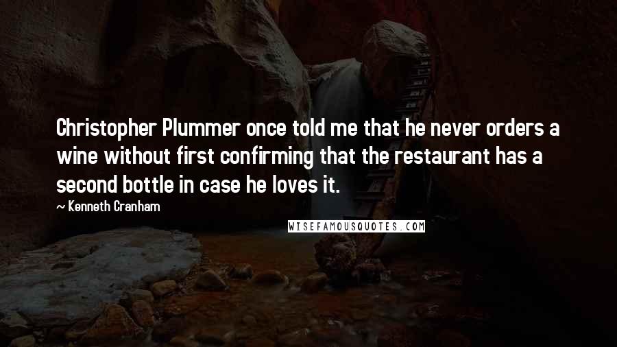 Kenneth Cranham quotes: Christopher Plummer once told me that he never orders a wine without first confirming that the restaurant has a second bottle in case he loves it.