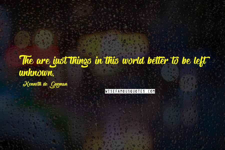 Kenneth De Guzman quotes: The are just things in this world better to be left unknown.