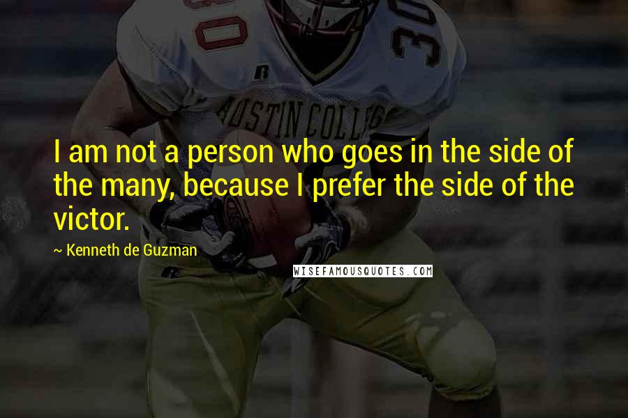 Kenneth De Guzman quotes: I am not a person who goes in the side of the many, because I prefer the side of the victor.