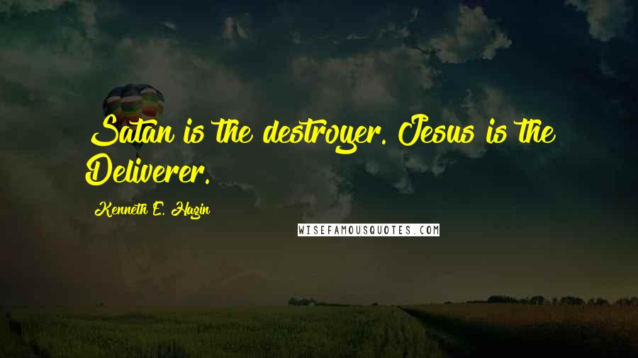 Kenneth E. Hagin quotes: Satan is the destroyer. Jesus is the Deliverer.