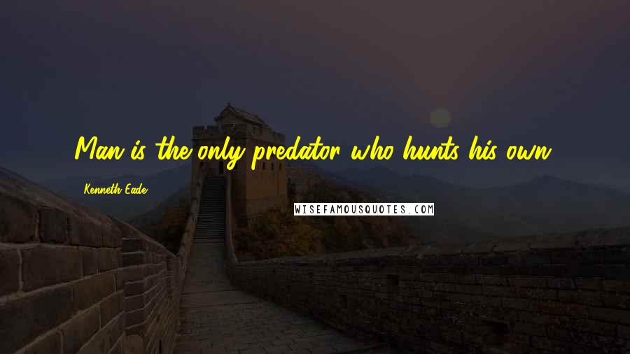 Kenneth Eade quotes: Man is the only predator who hunts his own.