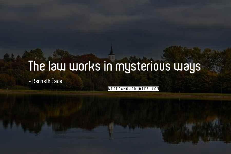 Kenneth Eade quotes: The law works in mysterious ways