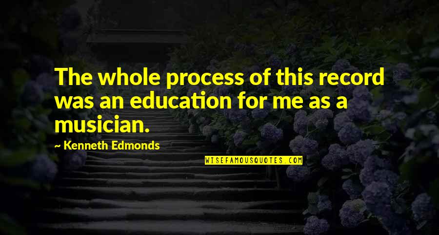 Kenneth Edmonds Quotes By Kenneth Edmonds: The whole process of this record was an
