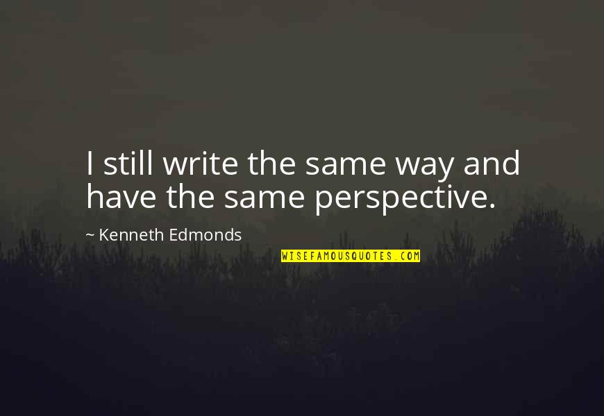 Kenneth Edmonds Quotes By Kenneth Edmonds: I still write the same way and have