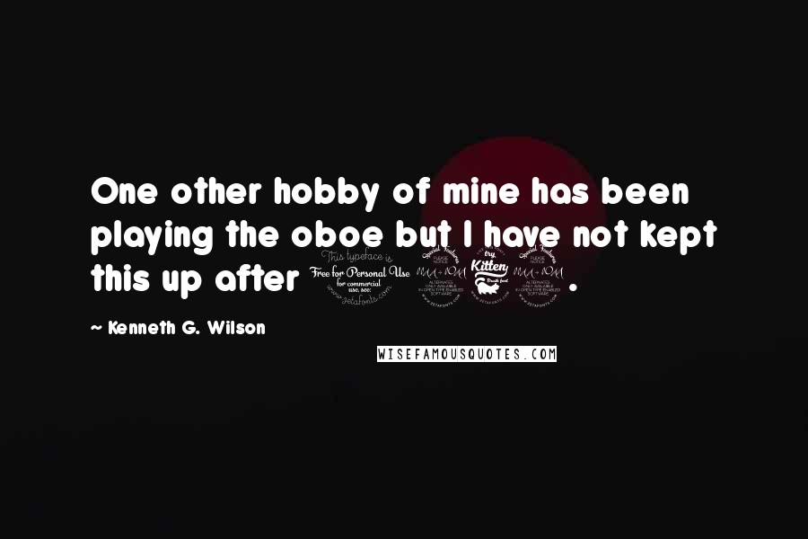 Kenneth G. Wilson quotes: One other hobby of mine has been playing the oboe but I have not kept this up after 1969.
