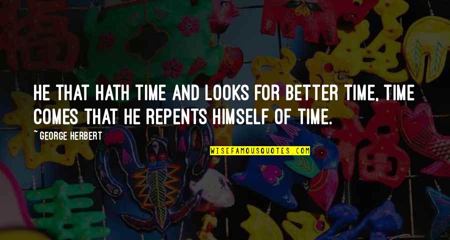 Kenneth Gentry Quotes By George Herbert: He that hath time and looks for better Kenneth Gentry Quotes By George Herbert: He that hath time and looks for better