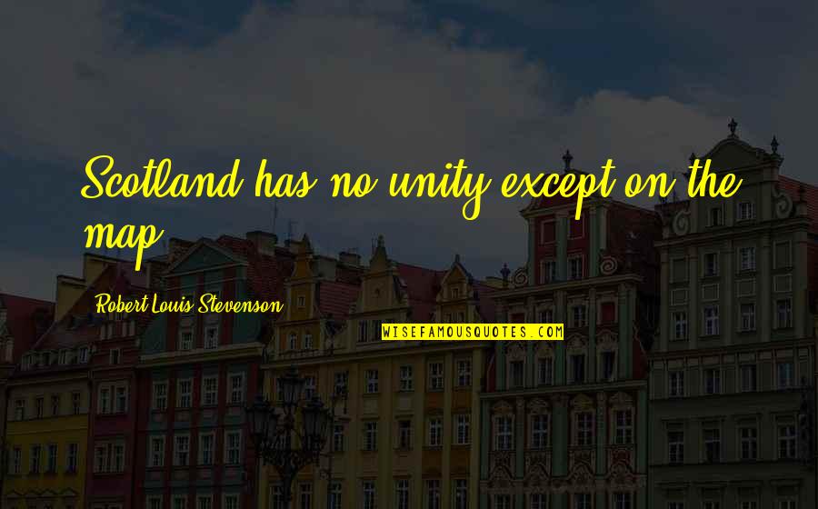 Kenneth Gentry Quotes By Robert Louis Stevenson: Scotland has no unity except on the map