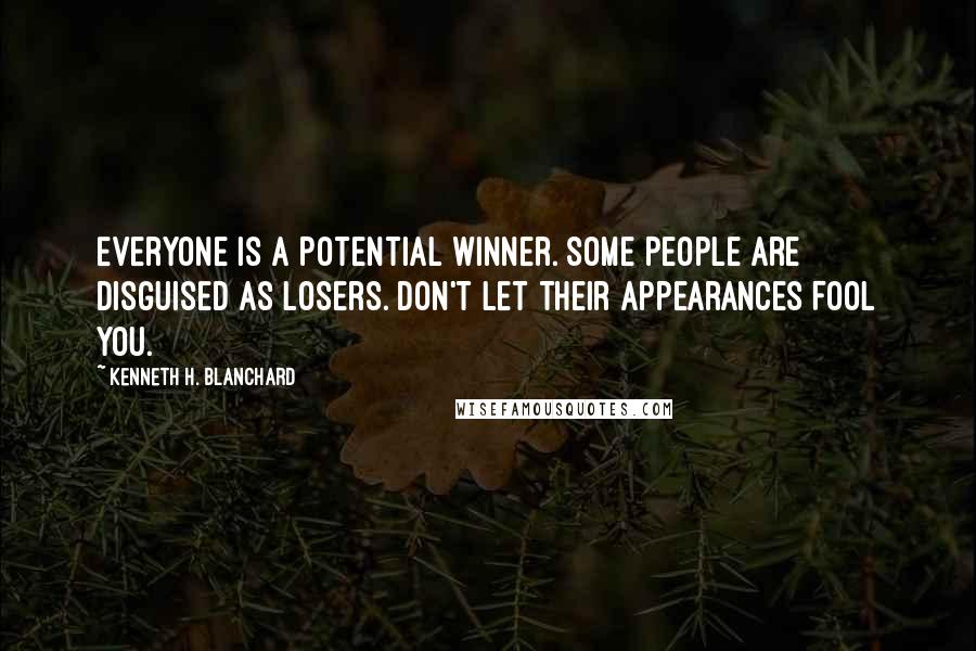 Kenneth H. Blanchard quotes: Everyone Is A Potential Winner. Some People Are Disguised As Losers. Don't Let Their Appearances Fool You.