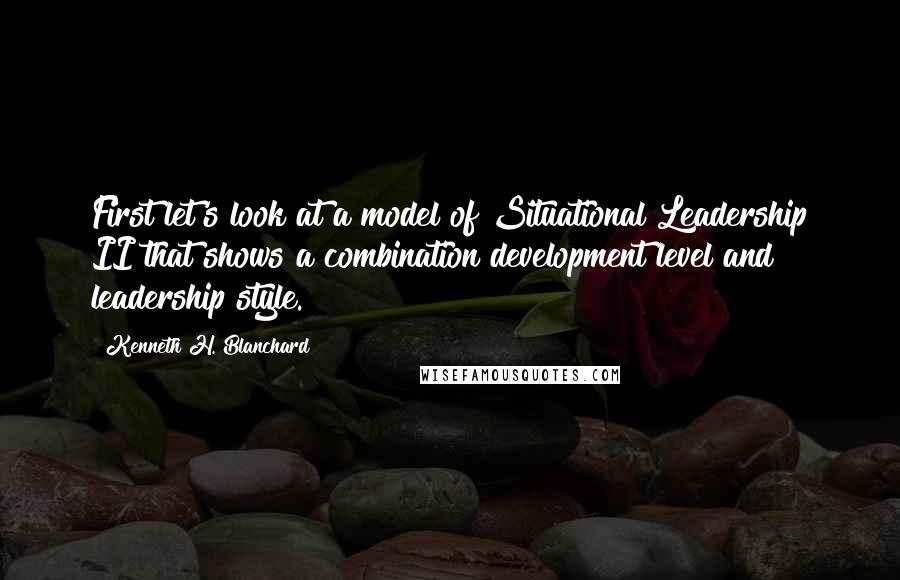Kenneth H. Blanchard quotes: First let's look at a model of Situational Leadership II that shows a combination development level and leadership style.