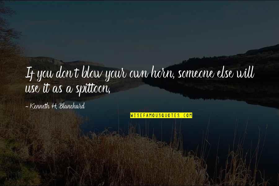 Kenneth H Blanchard Quotes By Kenneth H. Blanchard: If you don't blow your own horn, someone Kenneth H Blanchard Quotes By Kenneth H. Blanchard: If you don't blow your own horn, someone