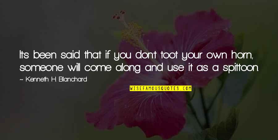 Kenneth H Blanchard Quotes By Kenneth H. Blanchard: It's been said that if you don't toot Kenneth H Blanchard Quotes By Kenneth H. Blanchard: It's been said that if you don't toot