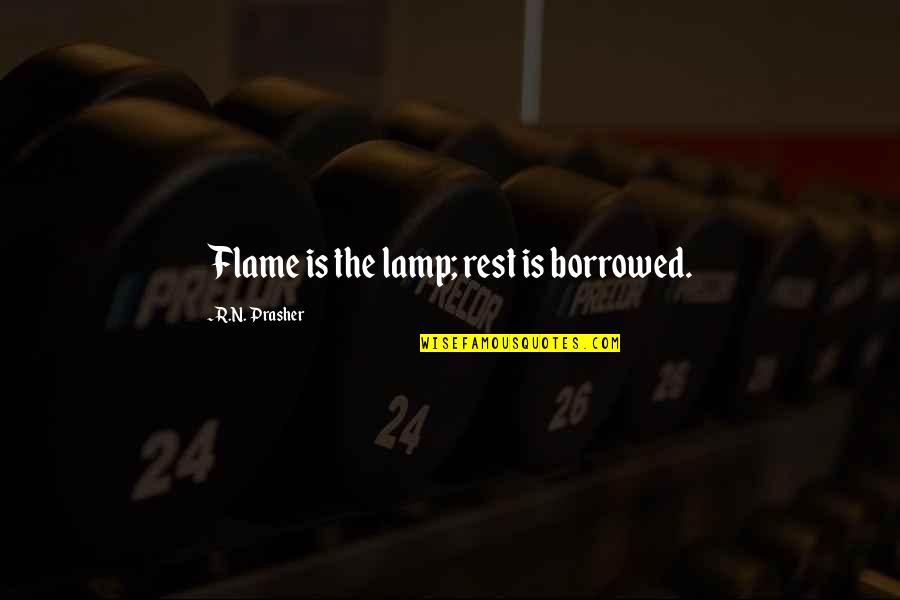 Kenneth Hagins Quotes By R.N. Prasher: Flame is the lamp; rest is borrowed.