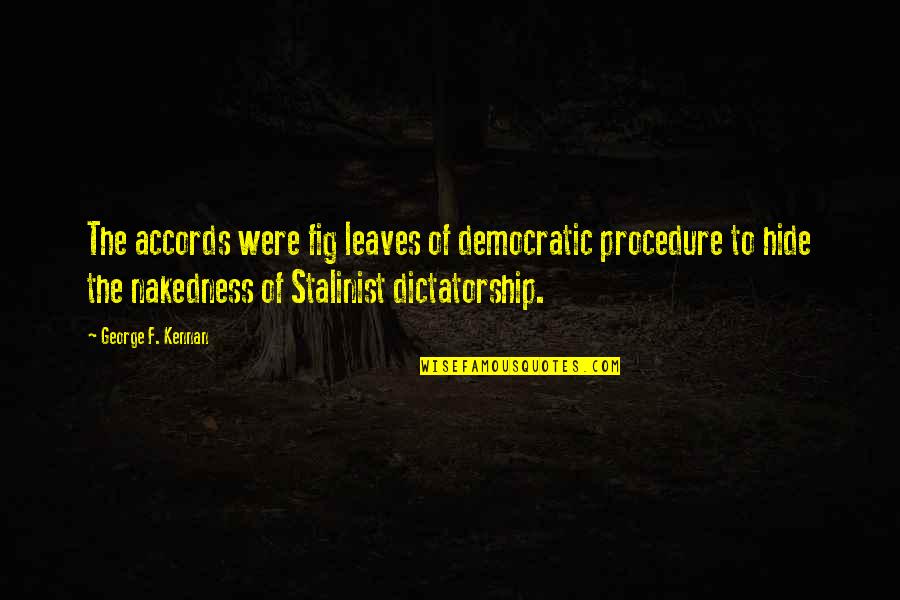 Kenneth Kamler Quotes By George F. Kennan: The accords were fig leaves of democratic procedure Kenneth Kamler Quotes By George F. Kennan: The accords were fig leaves of democratic procedure