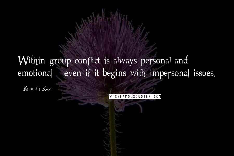 Kenneth Kaye quotes: Within-group conflict is always personal and emotional - even if it begins with impersonal issues.