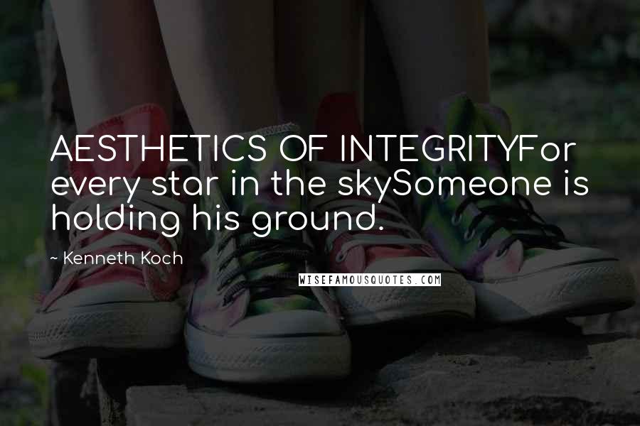 Kenneth Koch quotes: AESTHETICS OF INTEGRITYFor every star in the skySomeone is holding his ground.