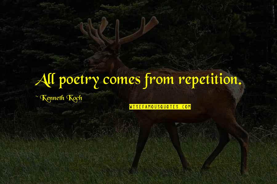 Kenneth Koch Quotes By Kenneth Koch: All poetry comes from repetition.