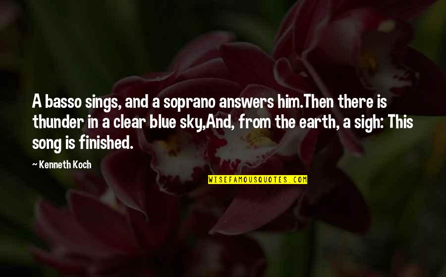 Kenneth Koch Quotes By Kenneth Koch: A basso sings, and a soprano answers him.Then