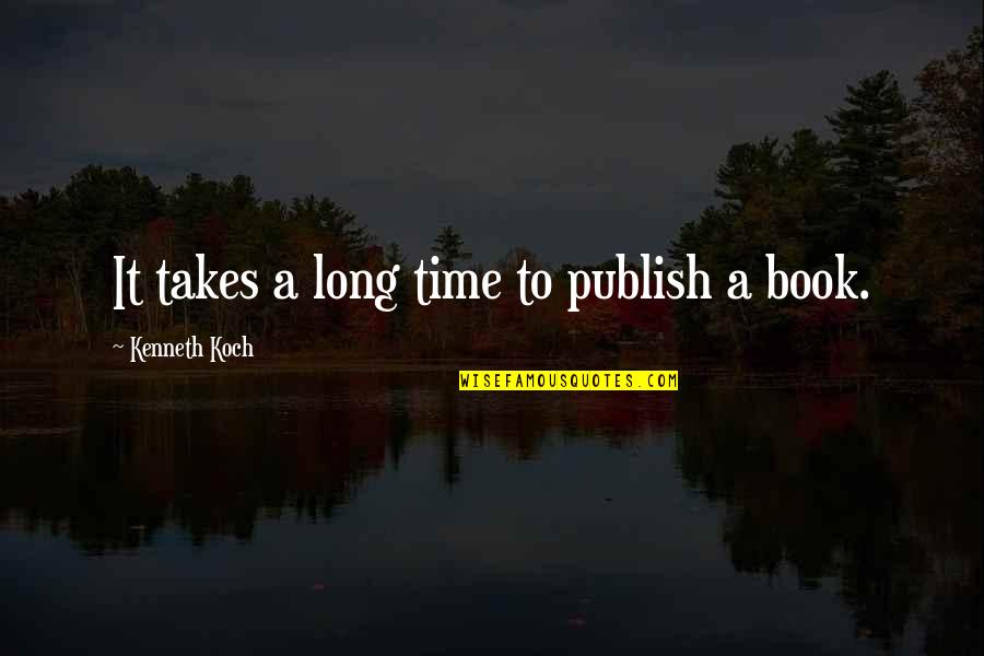 Kenneth Koch Quotes By Kenneth Koch: It takes a long time to publish a