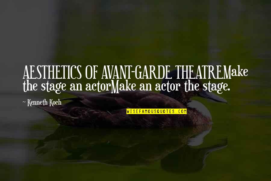 Kenneth Koch Quotes By Kenneth Koch: AESTHETICS OF AVANT-GARDE THEATREMake the stage an actorMake