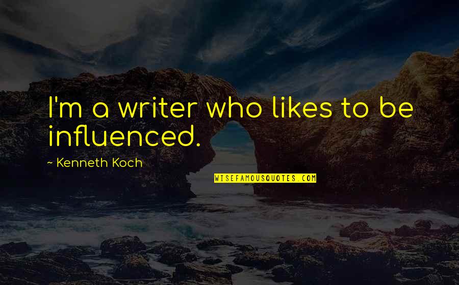 Kenneth Koch Quotes By Kenneth Koch: I'm a writer who likes to be influenced.