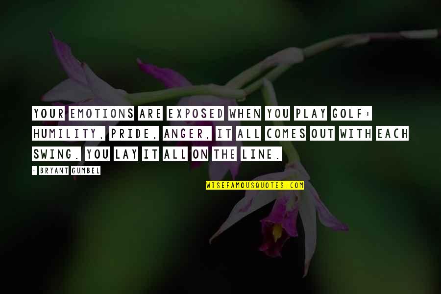 Kenneth Koma Quotes By Bryant Gumbel: Your emotions are exposed when you play golf:
