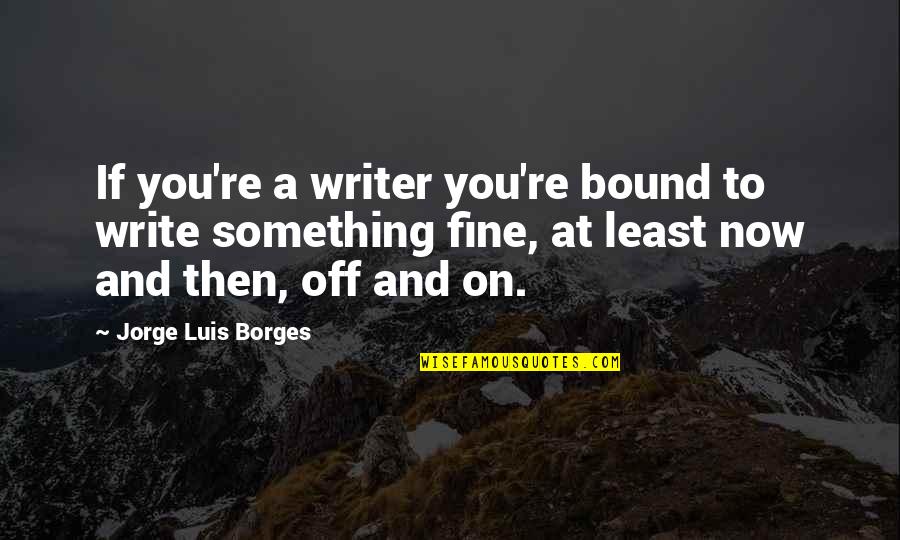 Kenneth Koma Quotes By Jorge Luis Borges: If you're a writer you're bound to write