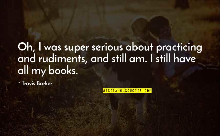 Kenneth Koma Quotes By Travis Barker: Oh, I was super serious about practicing and