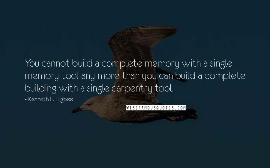 Kenneth L. Higbee quotes: You cannot build a complete memory with a single memory tool any more than you can build a complete building with a single carpentry tool.