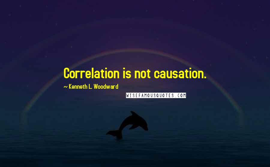 Kenneth L. Woodward quotes: Correlation is not causation.