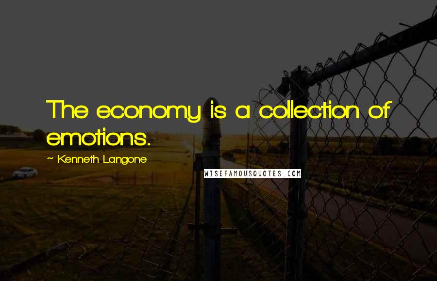 Kenneth Langone quotes: The economy is a collection of emotions.