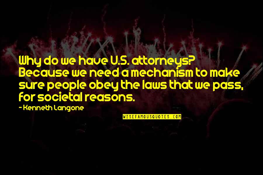 Kenneth Langone Quotes By Kenneth Langone: Why do we have U.S. attorneys? Because we