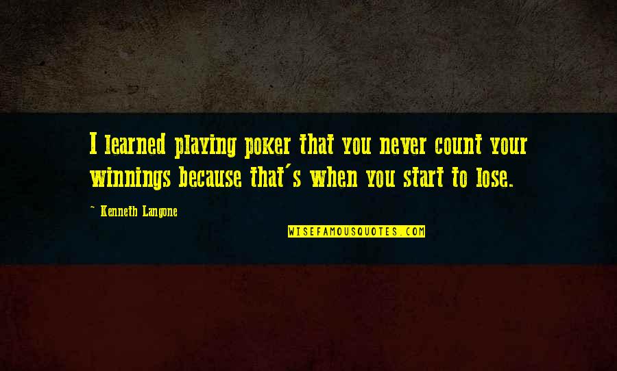 Kenneth Langone Quotes By Kenneth Langone: I learned playing poker that you never count