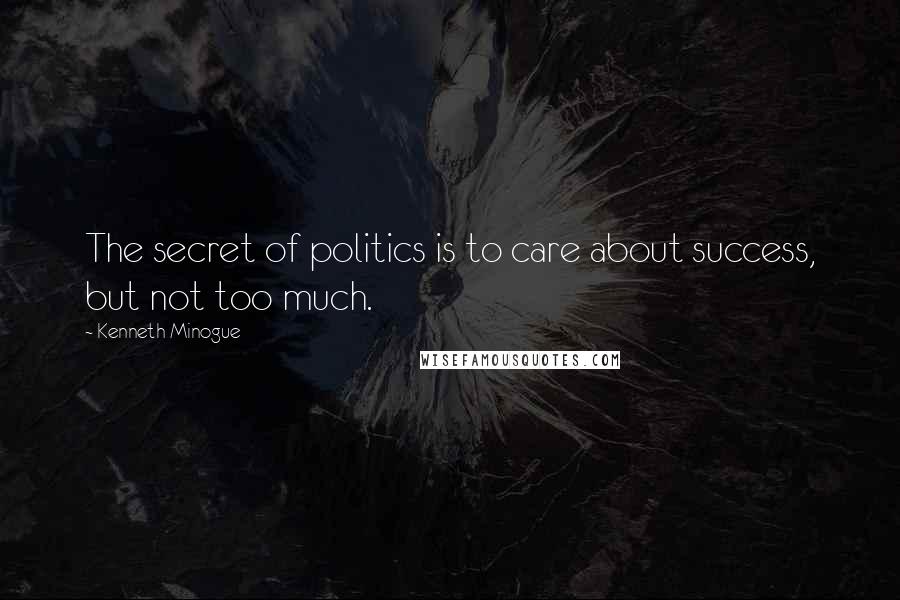 Kenneth Minogue quotes: The secret of politics is to care about success, but not too much.