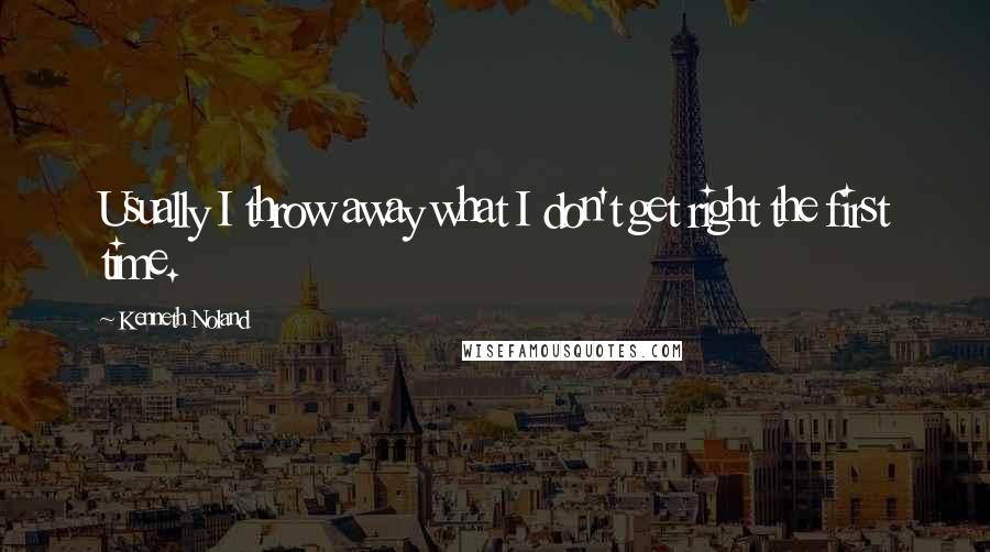 Kenneth Noland quotes: Usually I throw away what I don't get right the first time.